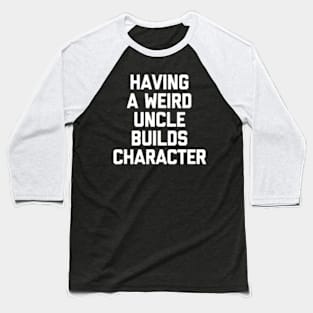 Having A Weird UNCLE Builds Character Baseball T-Shirt